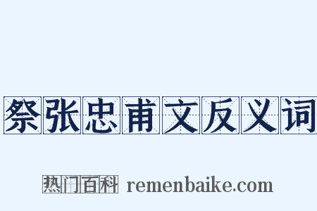 祭张忠甫文反义词是什么意思的图片